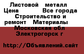 Листовой   металл › Цена ­ 2 880 - Все города Строительство и ремонт » Материалы   . Московская обл.,Электрогорск г.